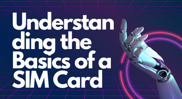 Understanding the Basics of a SIM Card